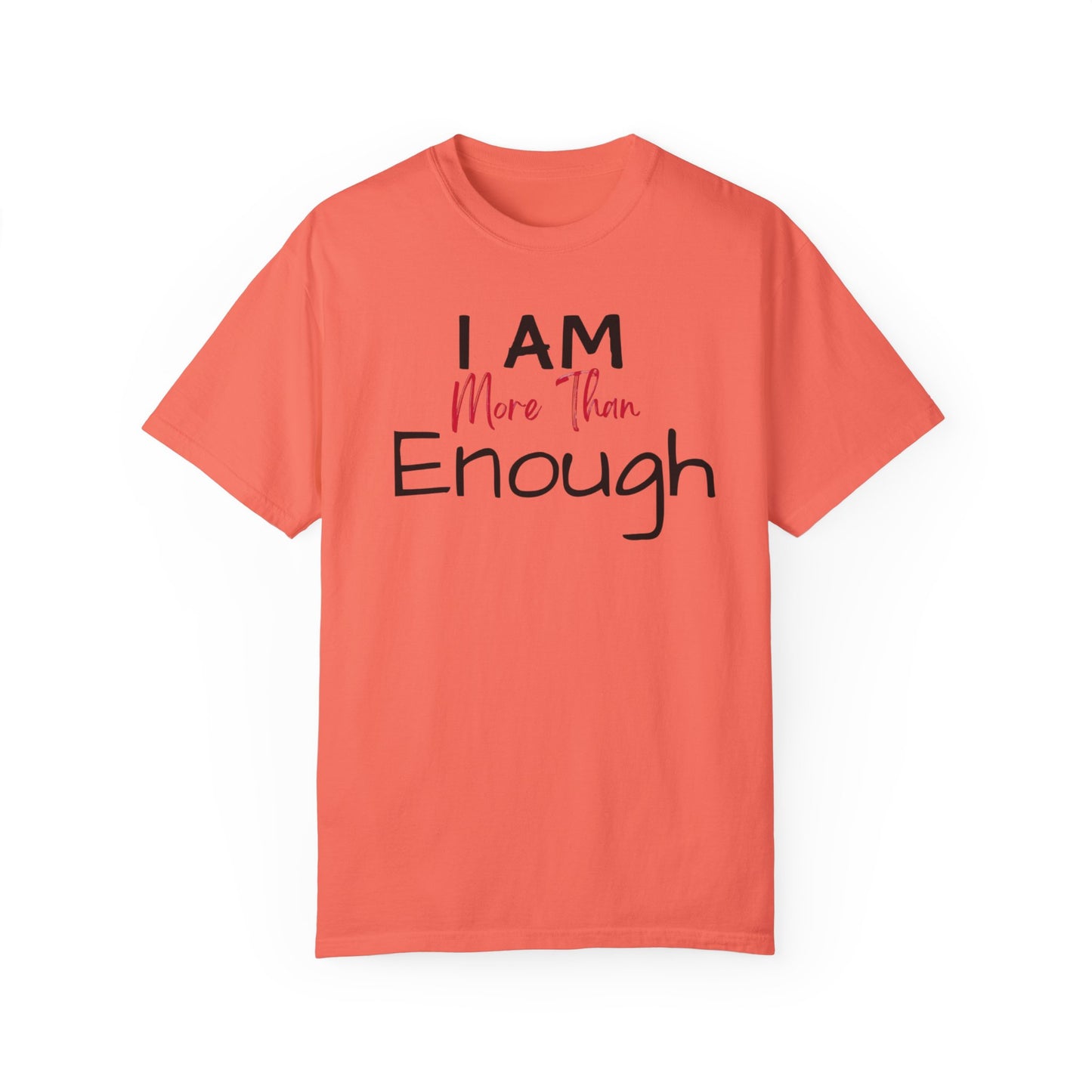 I am more than enough Garment-Dyed T-shirt