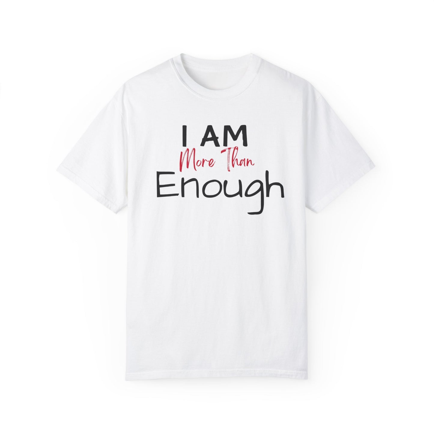 I am more than enough Garment-Dyed T-shirt