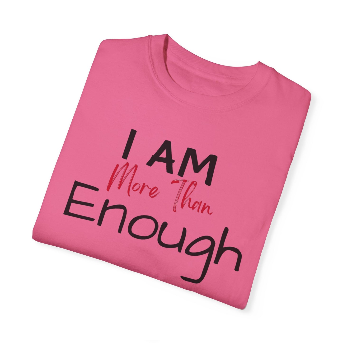 I am more than enough Garment-Dyed T-shirt