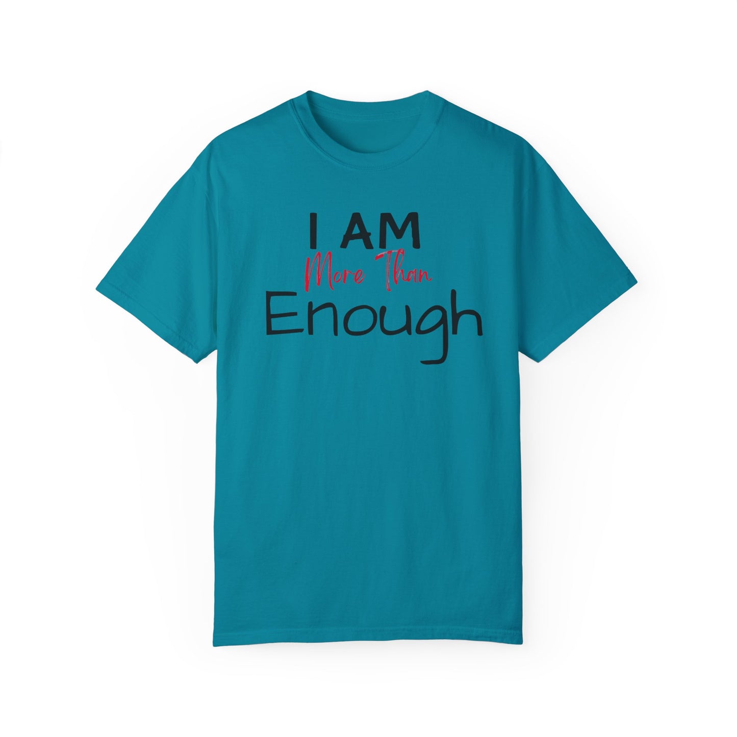 I am more than enough Garment-Dyed T-shirt