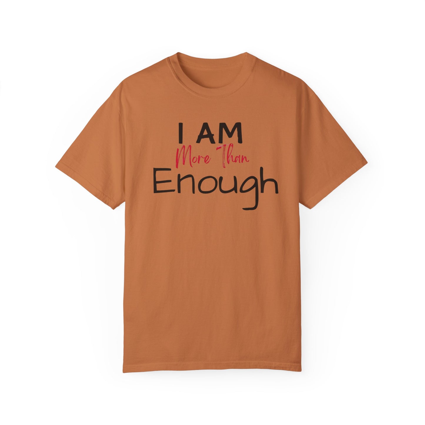 I am more than enough Garment-Dyed T-shirt