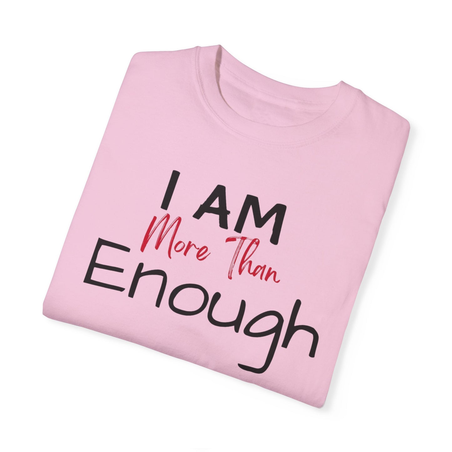 I am more than enough Garment-Dyed T-shirt