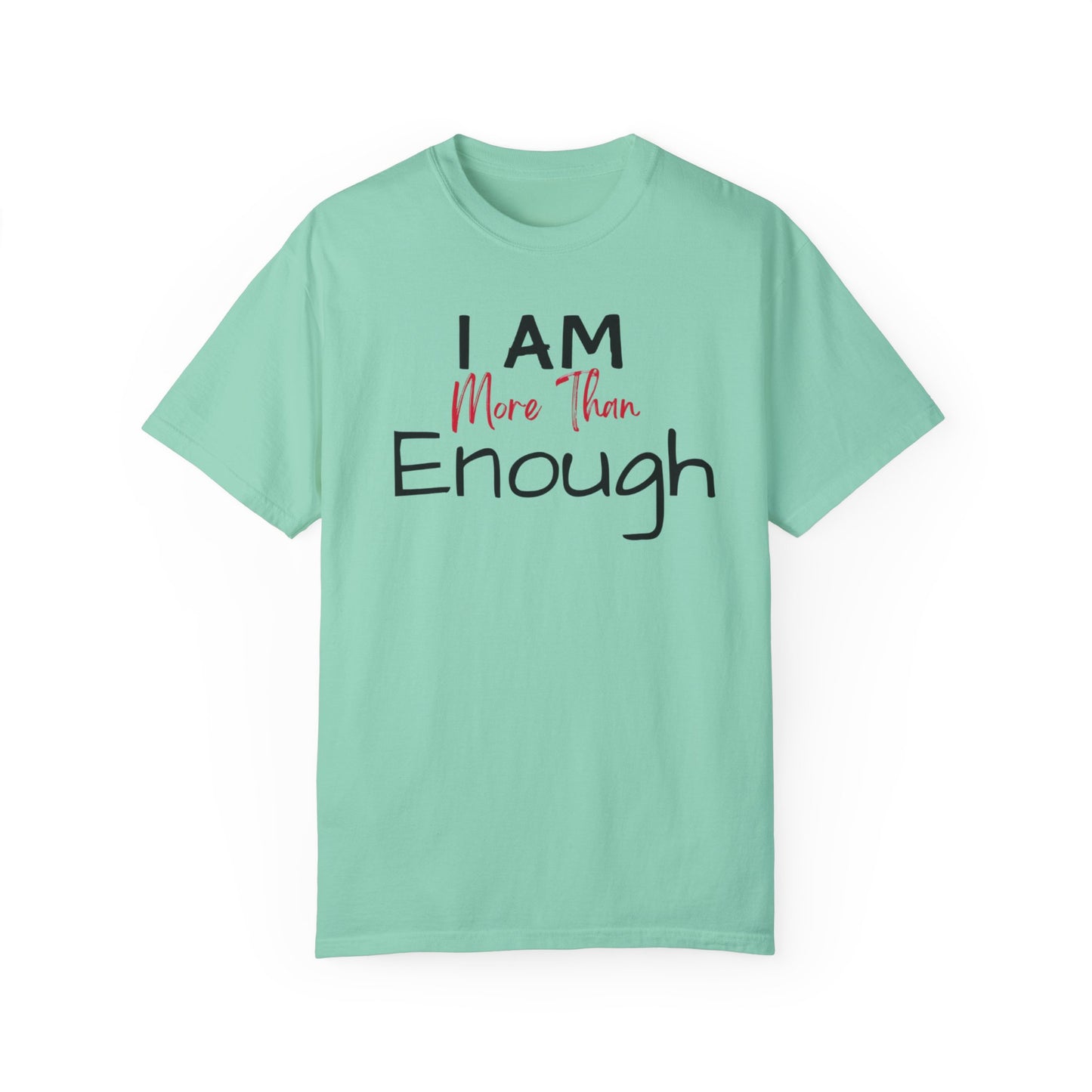 I am more than enough Garment-Dyed T-shirt