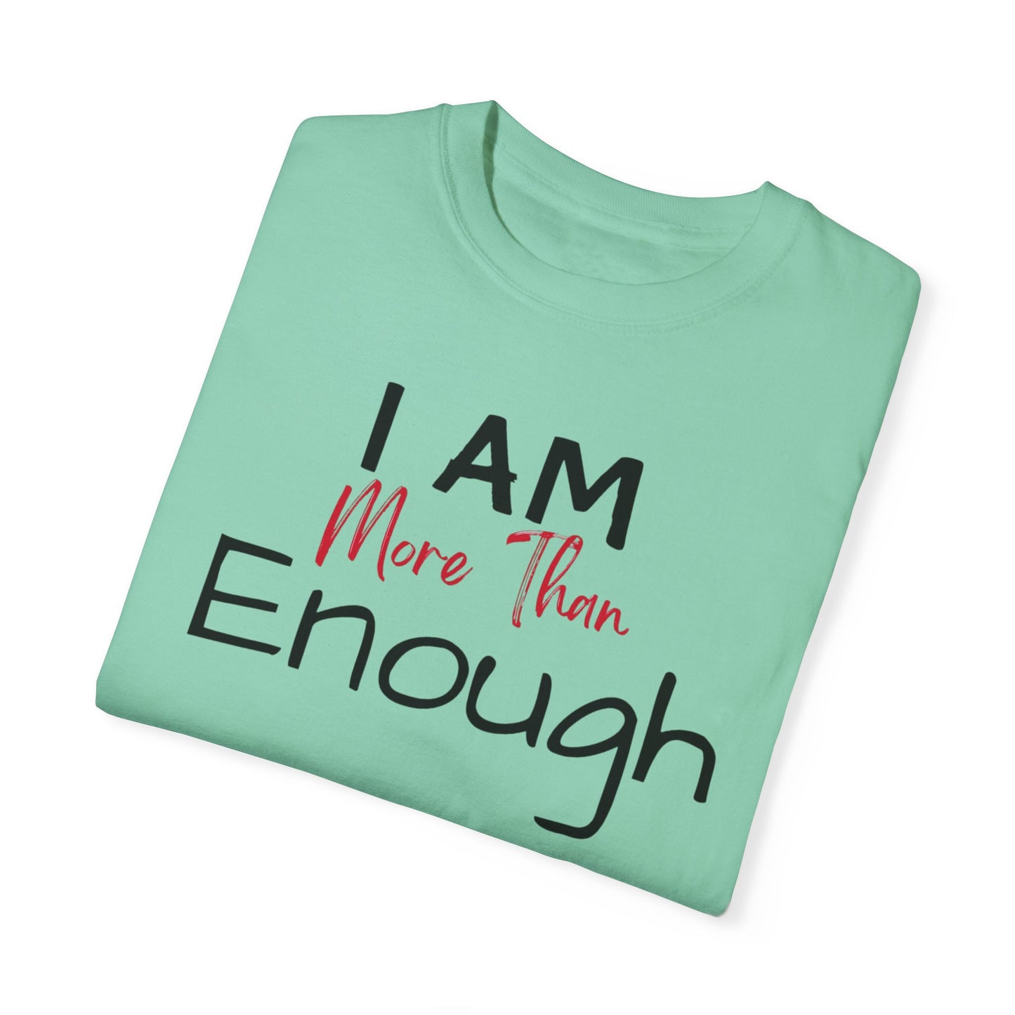 I am more than enough Garment-Dyed T-shirt