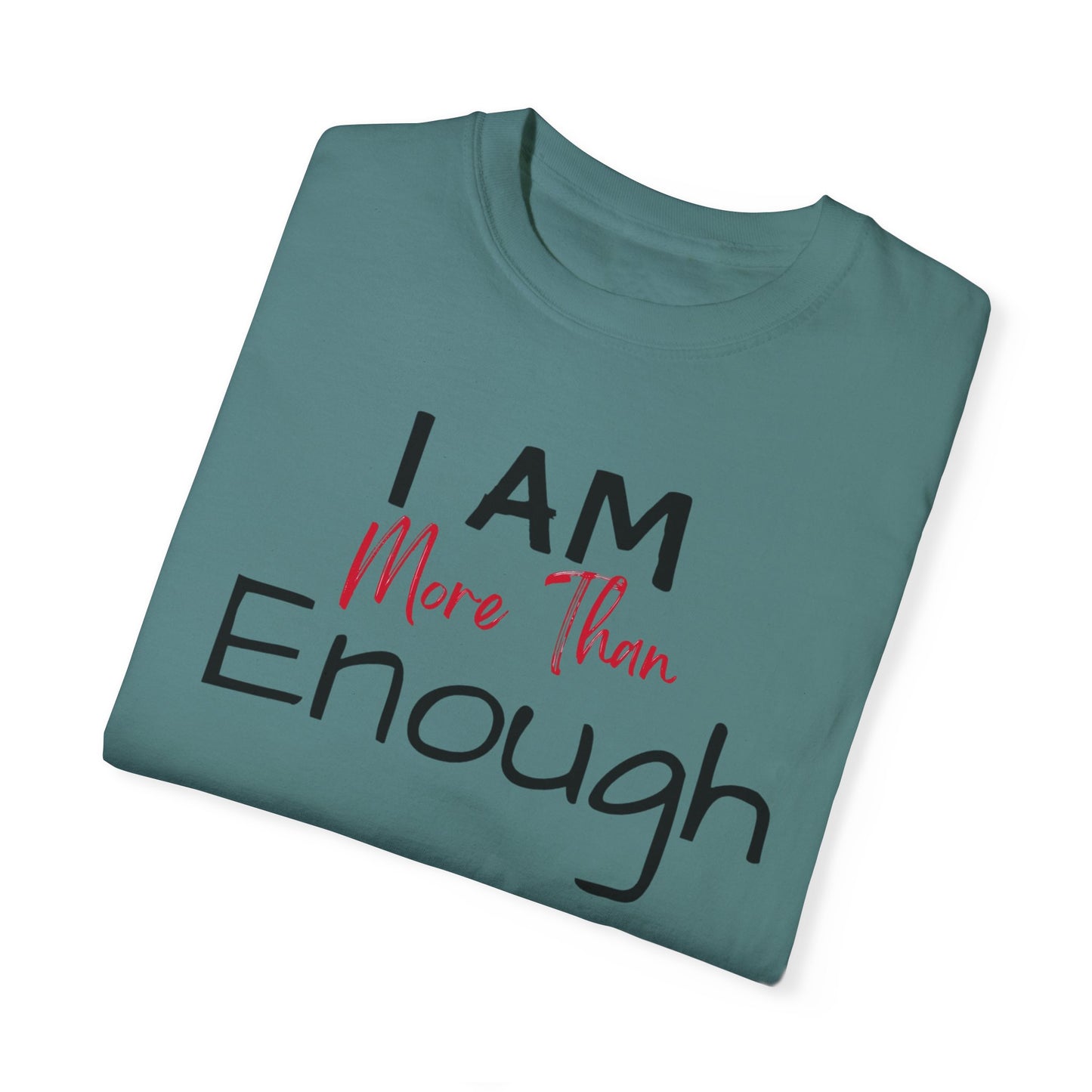 I am more than enough Garment-Dyed T-shirt